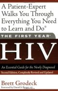 The First Year: HIV: An Essential Guide for the Newly Diagnosed The First Year: HIV: An Essential Guide for the Newly Diagnosed